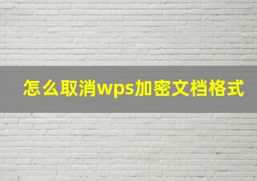 怎么取消wps加密文档格式