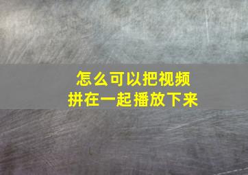 怎么可以把视频拼在一起播放下来