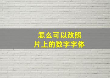 怎么可以改照片上的数字字体