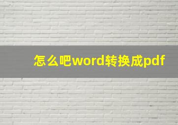 怎么吧word转换成pdf