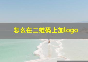 怎么在二维码上加logo