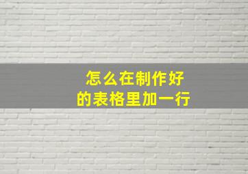 怎么在制作好的表格里加一行