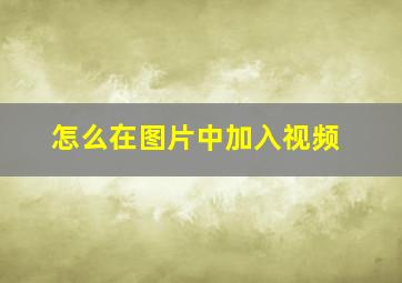 怎么在图片中加入视频