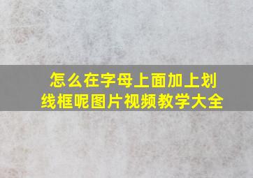 怎么在字母上面加上划线框呢图片视频教学大全