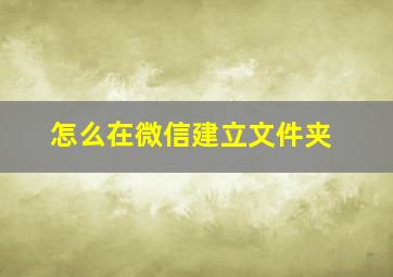 怎么在微信建立文件夹