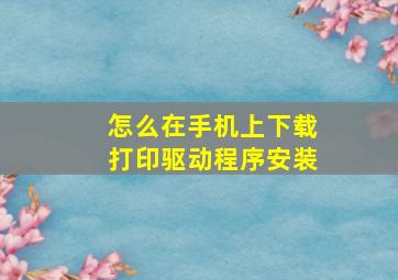 怎么在手机上下载打印驱动程序安装