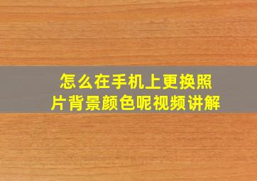 怎么在手机上更换照片背景颜色呢视频讲解