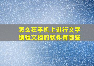 怎么在手机上进行文字编辑文档的软件有哪些