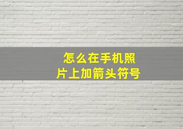 怎么在手机照片上加箭头符号