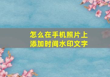 怎么在手机照片上添加时间水印文字