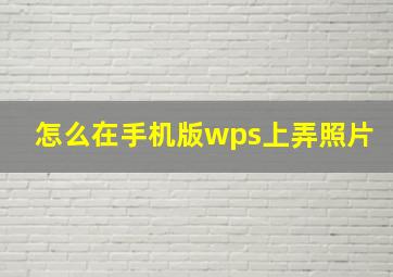 怎么在手机版wps上弄照片