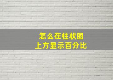 怎么在柱状图上方显示百分比