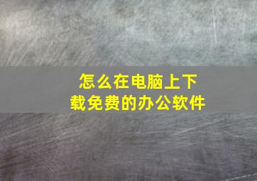 怎么在电脑上下载免费的办公软件