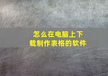 怎么在电脑上下载制作表格的软件