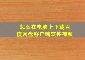 怎么在电脑上下载百度网盘客户端软件视频