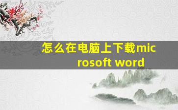 怎么在电脑上下载microsoft word