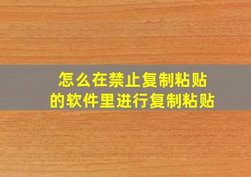 怎么在禁止复制粘贴的软件里进行复制粘贴