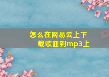 怎么在网易云上下载歌曲到mp3上