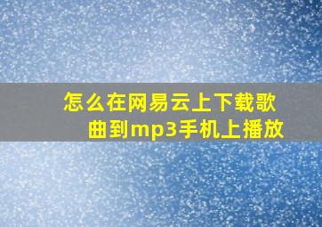 怎么在网易云上下载歌曲到mp3手机上播放