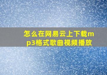 怎么在网易云上下载mp3格式歌曲视频播放