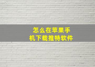 怎么在苹果手机下载推特软件