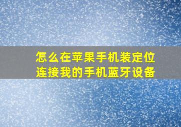 怎么在苹果手机装定位连接我的手机蓝牙设备