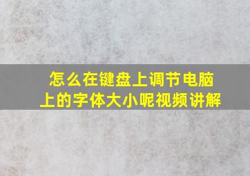 怎么在键盘上调节电脑上的字体大小呢视频讲解