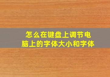 怎么在键盘上调节电脑上的字体大小和字体