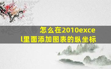 怎么在2010excel里面添加图表的纵坐标