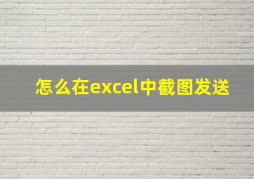 怎么在excel中截图发送