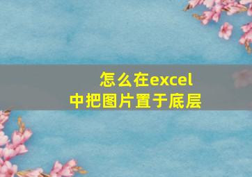 怎么在excel中把图片置于底层