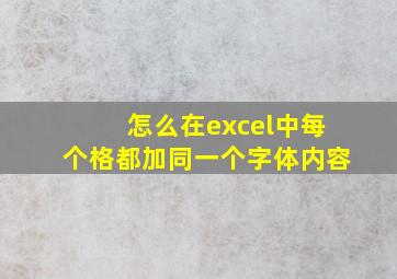 怎么在excel中每个格都加同一个字体内容