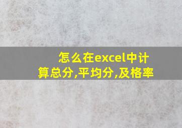 怎么在excel中计算总分,平均分,及格率