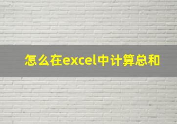 怎么在excel中计算总和