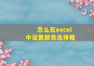 怎么在excel中设置颜色选择框