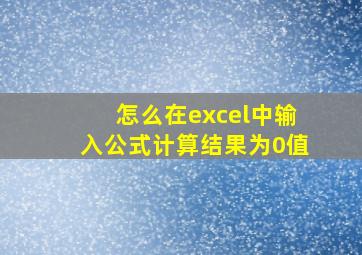 怎么在excel中输入公式计算结果为0值