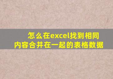 怎么在excel找到相同内容合并在一起的表格数据