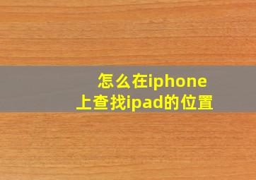 怎么在iphone上查找ipad的位置