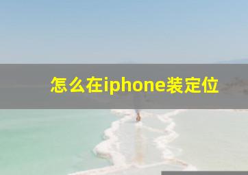 怎么在iphone装定位