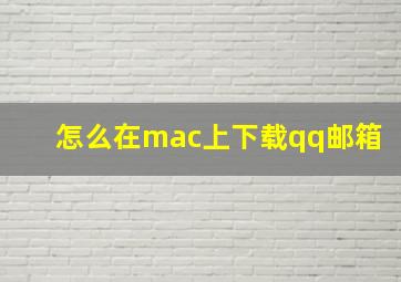 怎么在mac上下载qq邮箱