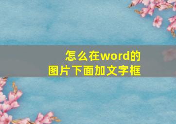 怎么在word的图片下面加文字框