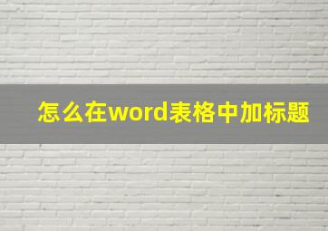 怎么在word表格中加标题