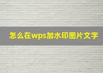 怎么在wps加水印图片文字