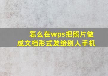 怎么在wps把照片做成文档形式发给别人手机