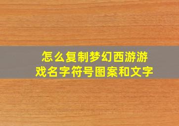 怎么复制梦幻西游游戏名字符号图案和文字