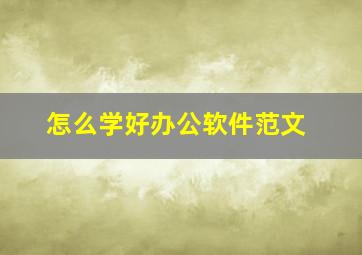 怎么学好办公软件范文