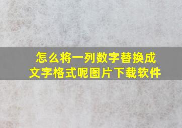 怎么将一列数字替换成文字格式呢图片下载软件