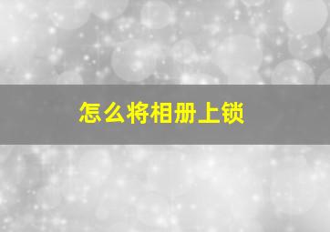 怎么将相册上锁