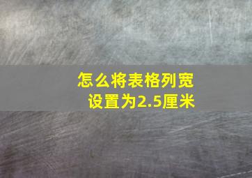 怎么将表格列宽设置为2.5厘米