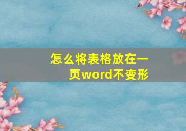 怎么将表格放在一页word不变形